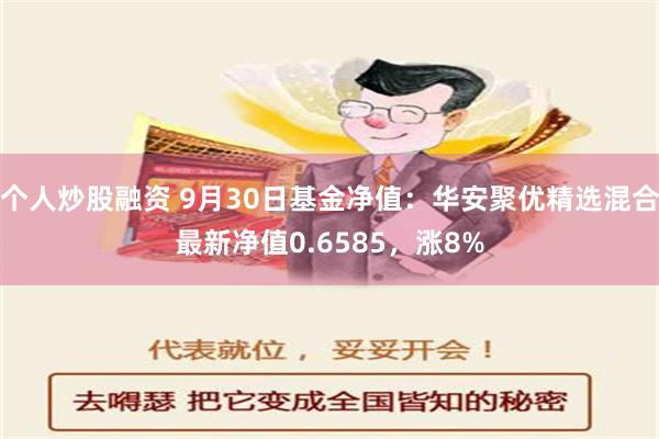 个人炒股融资 9月30日基金净值：华安聚优精选混合最新净值0.6585，涨8%