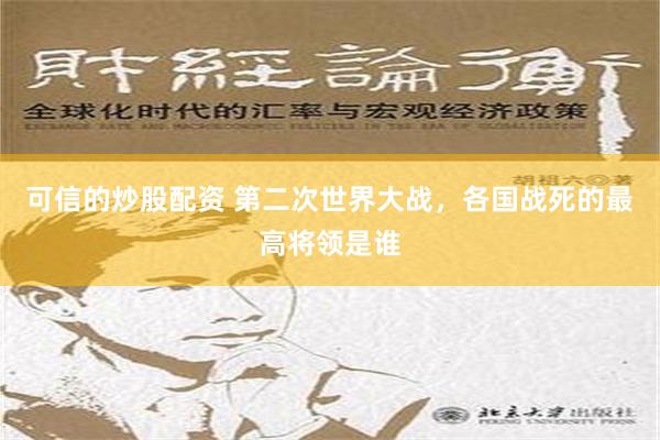 可信的炒股配资 第二次世界大战，各国战死的最高将领是谁