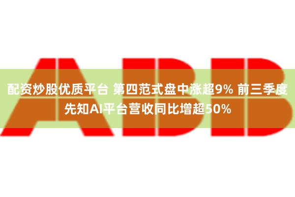 配资炒股优质平台 第四范式盘中涨超9% 前三季度先知AI平台营收同比增超50%